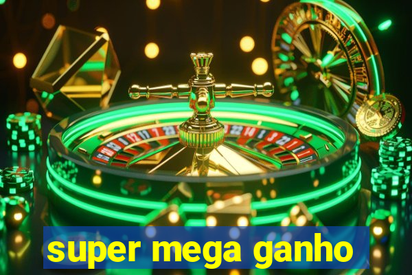 super mega ganho