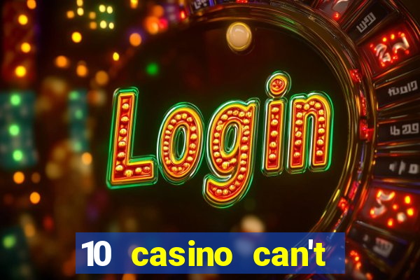 10 casino can't get over