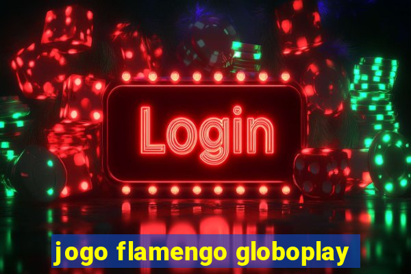 jogo flamengo globoplay