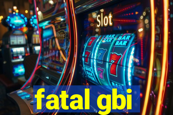 fatal gbi