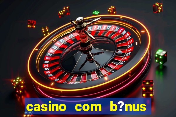 casino com b?nus de cadastro sem deposito