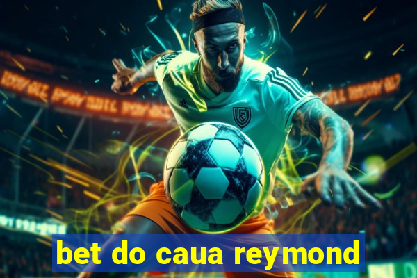 bet do caua reymond