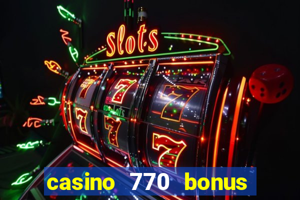 casino 770 bonus code 25€