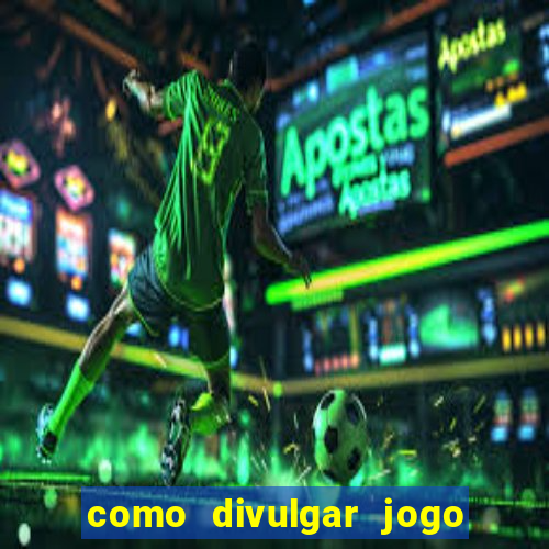 como divulgar jogo de aposta