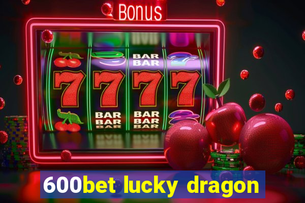 600bet lucky dragon