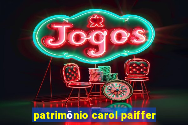 patrimônio carol paiffer