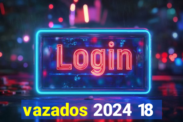 vazados 2024 18