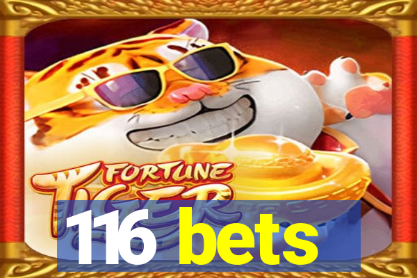 116 bets