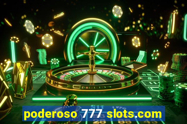 poderoso 777 slots.com