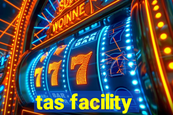 tas facility