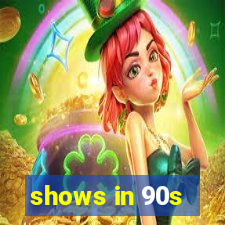 shows in 90s