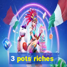 3 pots riches