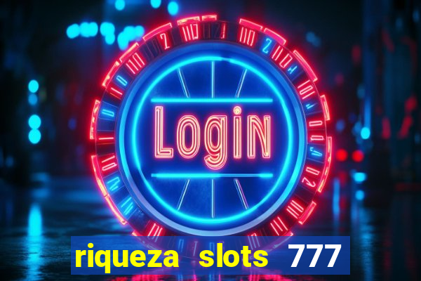 riqueza slots 777 paga mesmo