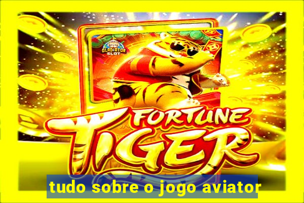 tudo sobre o jogo aviator