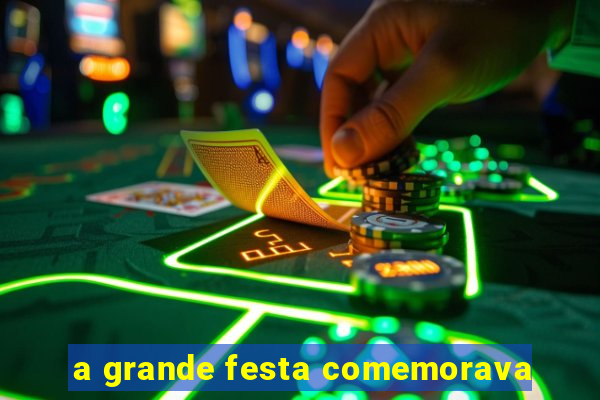 a grande festa comemorava