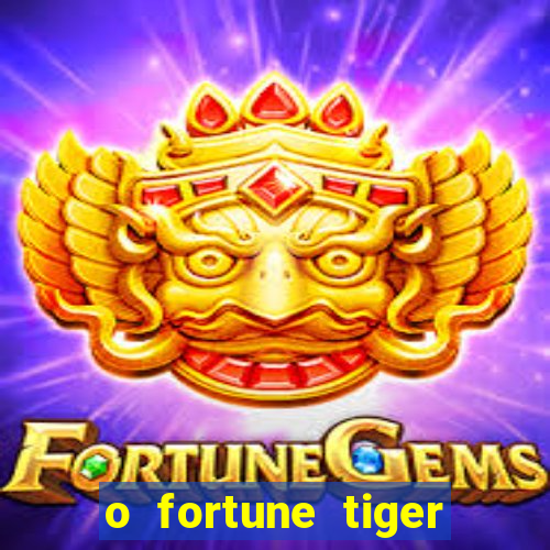 o fortune tiger paga mesmo