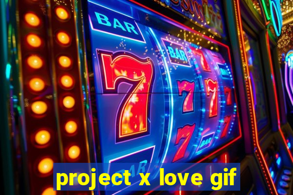 project x love gif