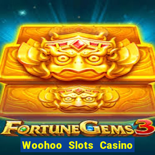 Woohoo Slots Casino Slot Games