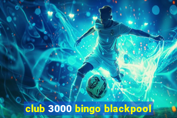 club 3000 bingo blackpool