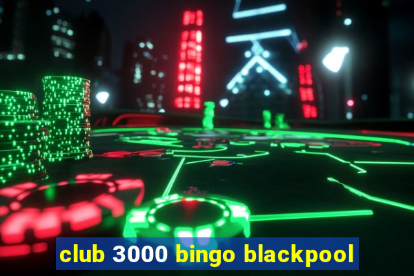 club 3000 bingo blackpool