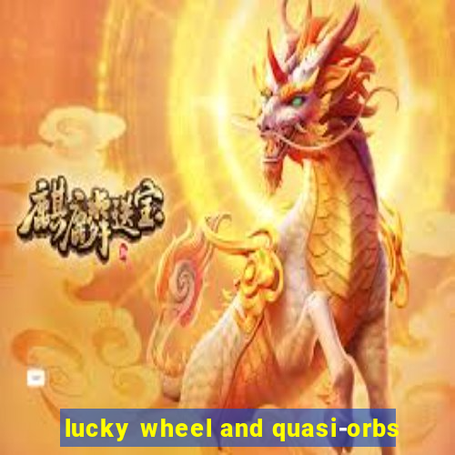 lucky wheel and quasi-orbs