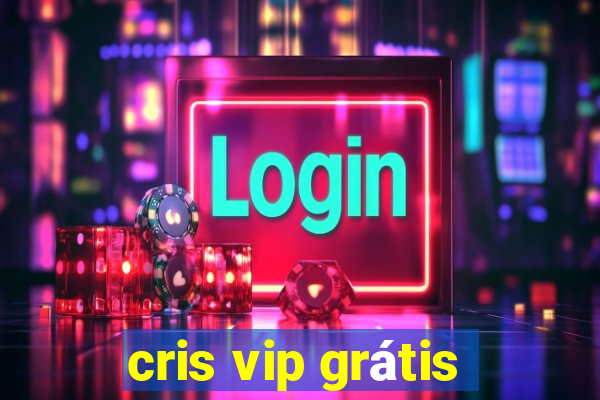 cris vip grátis