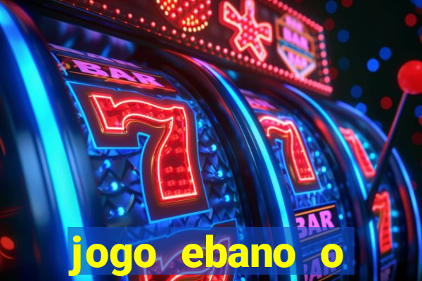 jogo ebano o regresso do rei