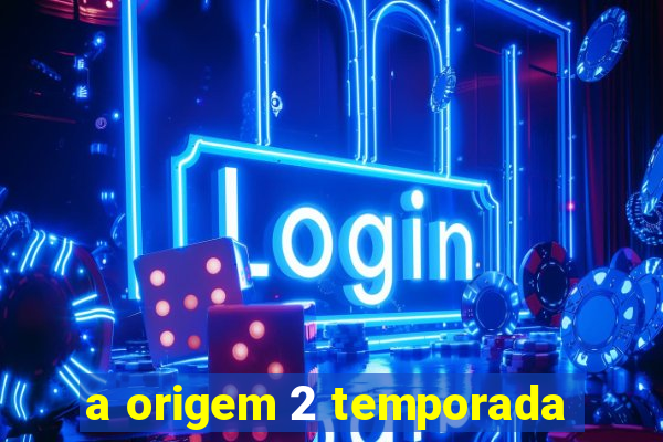 a origem 2 temporada