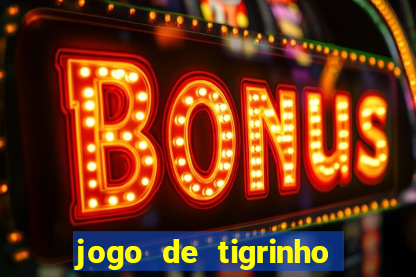 jogo de tigrinho para ganhar dinheiro