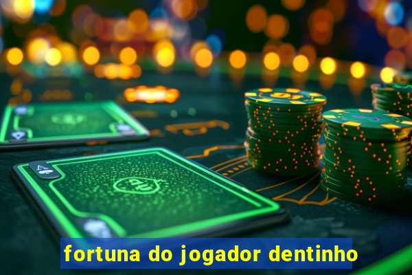 fortuna do jogador dentinho