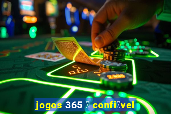 jogos 365 茅 confi谩vel