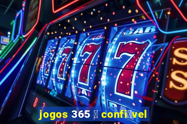 jogos 365 茅 confi谩vel