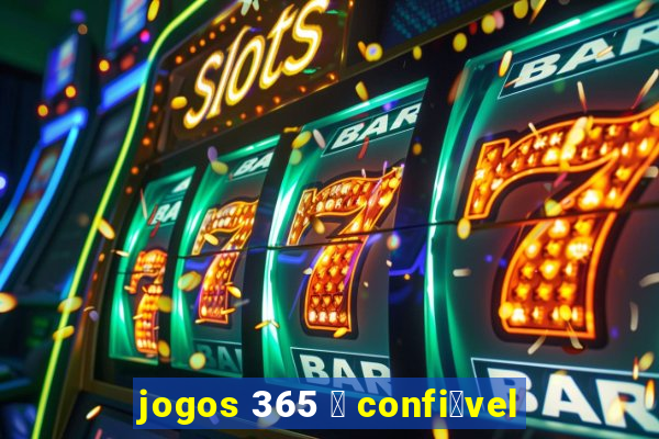 jogos 365 茅 confi谩vel