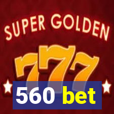 560 bet