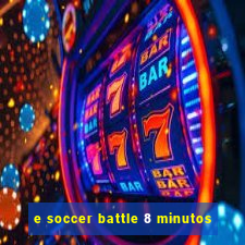 e soccer battle 8 minutos