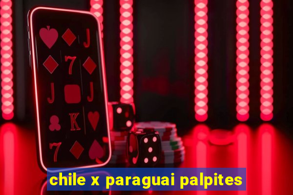 chile x paraguai palpites