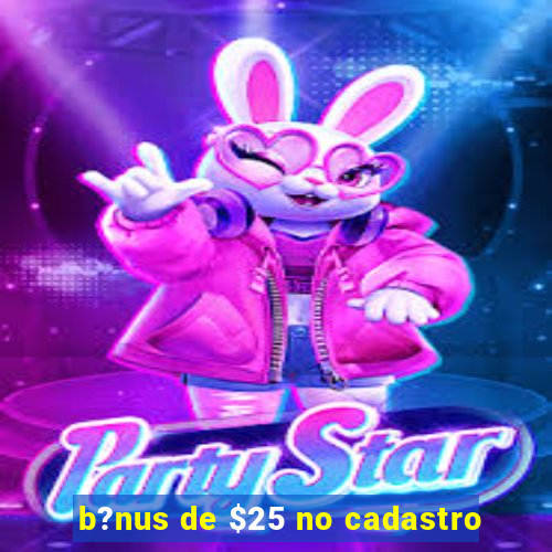 b?nus de $25 no cadastro