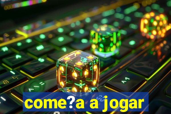 come?a a jogar