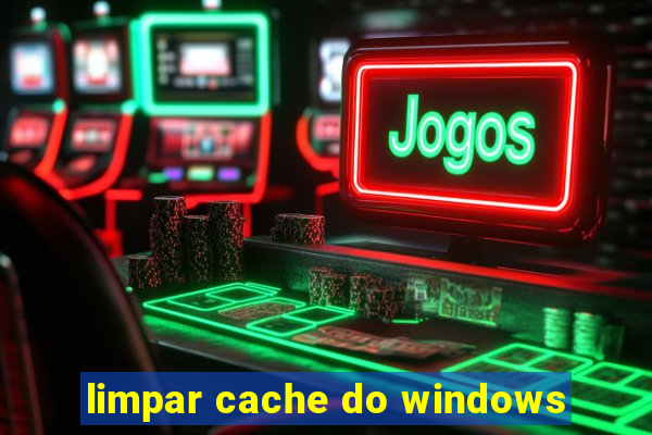 limpar cache do windows