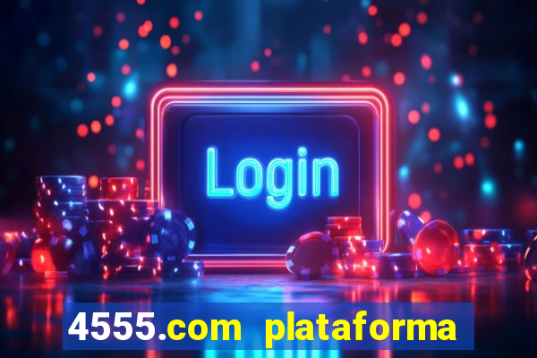 4555.com plataforma de jogos