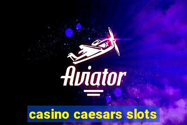 casino caesars slots