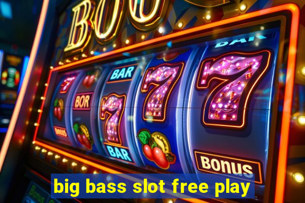 big bass slot free play