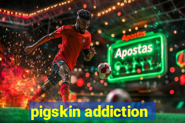 pigskin addiction