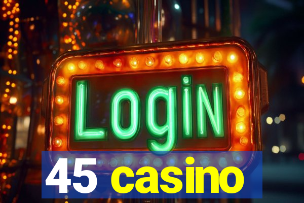 45 casino