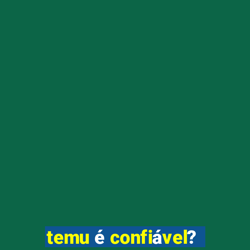 temu é confiável?