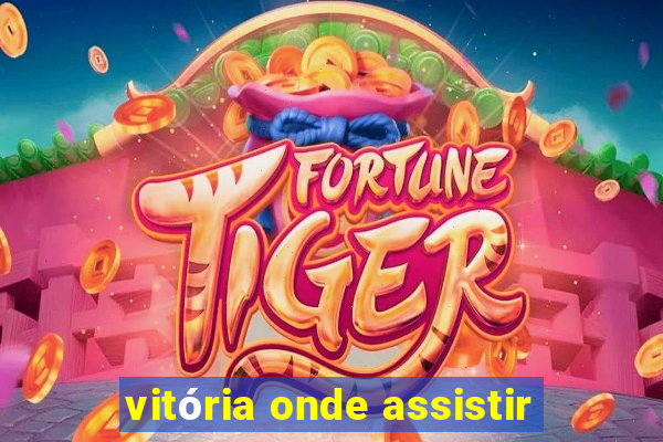 vitória onde assistir