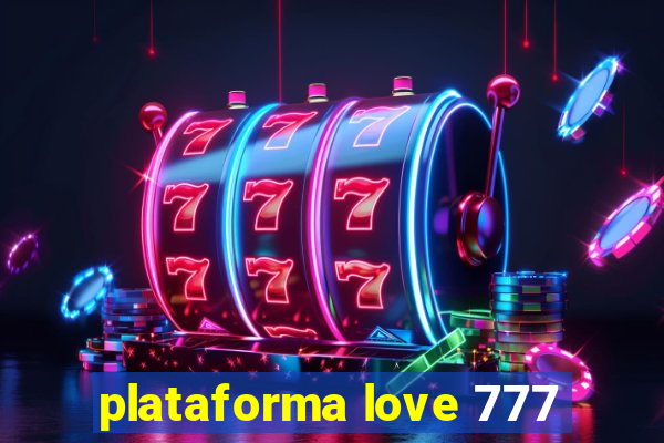 plataforma love 777