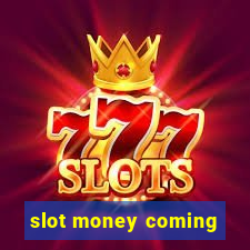 slot money coming