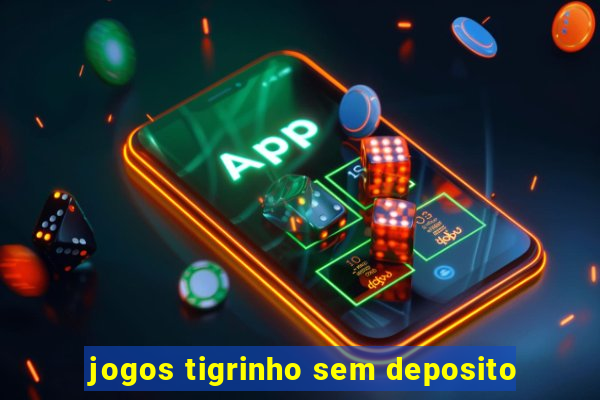 jogos tigrinho sem deposito