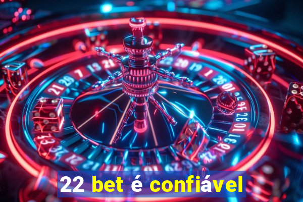 22 bet é confiável